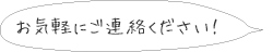 お気軽にご連絡ください！