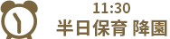 11:30 半日保育 降園